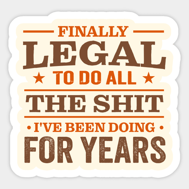 Finally Legal To Do All The Shit I've Been Doing For Years Sticker by TheDesignDepot